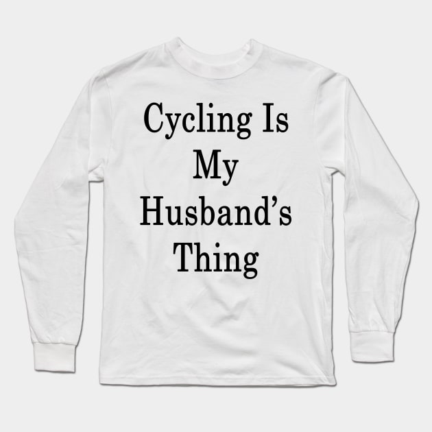 Cycling Is My Husband's Thing Long Sleeve T-Shirt by supernova23